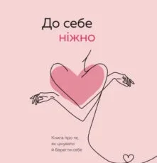 «До себе ніжно. Книга про те, як цінувати й берегти себе» Ольга Примаченко