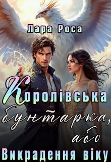 «Королівська бунтарка, або Викрадення віку» Лара Роса
