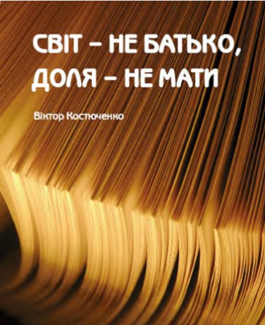 «Світ – не батько, доля – не мати» Віктор Костюченко