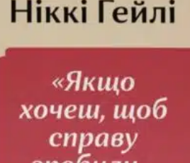 ««Якщо хочеш, щоб справу зробили…» Уроки лідерства від сміливих жінок» Ніккі Гейлі