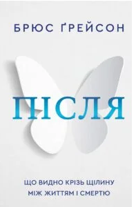 «Після. Що видно крізь щілину між життям і смертю» Брюс Грейсон