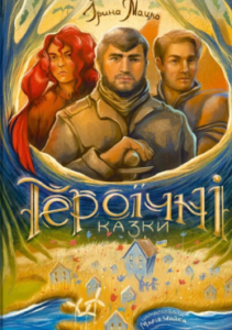 Героїчні казки» Ирина Мацко