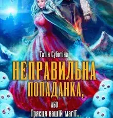 «Неправильна попаданка, або Трясця вашій магії…» Татія Суботіна