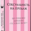 «Сексуальність на продаж. Що приховує мереживо «Victoria’s Secret»» Лорен Шерман, Шанталь Фернандез