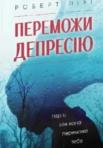 «Переможи депресію, перш ніж вона переможе тебе» Роберт Ліхі