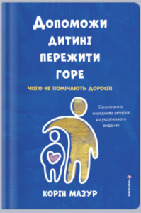 «Допоможи дитині пережити горе: чого дорослі не помічають» Корін Мазур