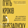 «П’ять кроків до перезапуску. Як навчити мозок і тіло долати стрес» Адіті Неруркарь