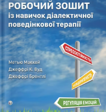 «Робочий зошит із навичок діалектичної поведінкової терапії» Джеффрі К. Вуд, Джеффрі Брентлі, Метью Маккей