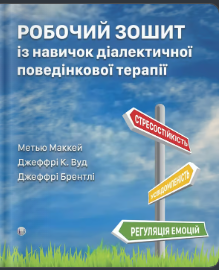 «Робочий зошит із навичок діалектичної поведінкової терапії» Джеффрі К. Вуд, Джеффрі Брентлі, Метью Маккей