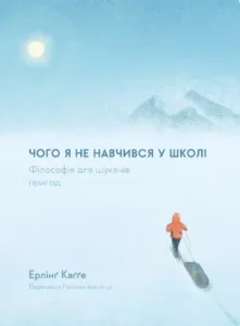 «Чого я не навчився у школі. Філософія для шукачів пригод» Ерлінг Кагге