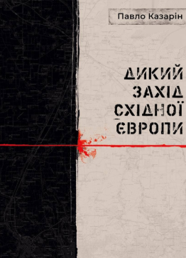 «Дикий Захід Східної Європи» Павло Казарін
