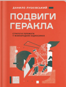 «Подвиги Геракла: Стратегія перемоги у міжнародних відносинах» Данило Лубківський