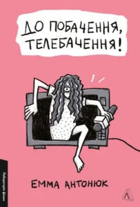 «До побачення, телебачення!» Емма Антонюк
