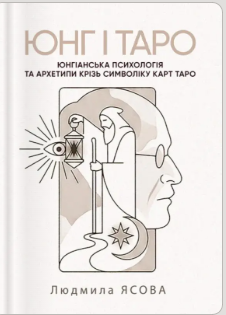 «Юнг і Таро. Юнгіанська психологія та архетипи крізь символіку карт Таро» Людмила Ясова