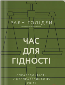 «Час для гідності. Справедливість у несправедливому світі» Раян Голідей
